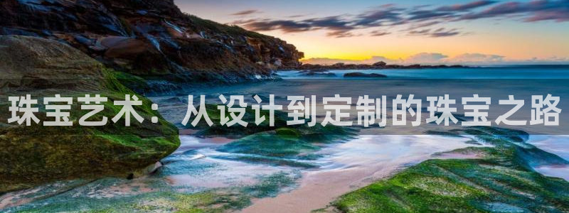 新宝5蒋74OOO5：珠宝艺术：从设计到定制的珠宝之路