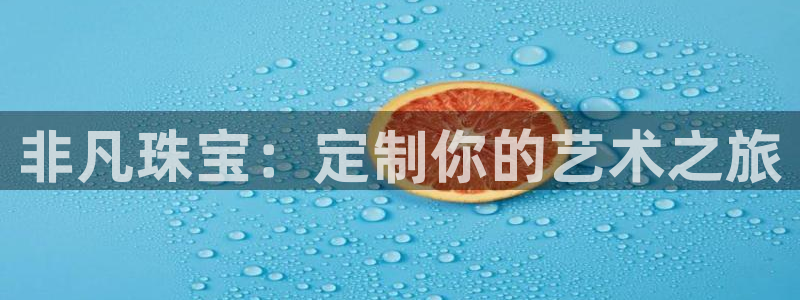 新宝3得74OO5：非凡珠宝：定制你的艺术之旅