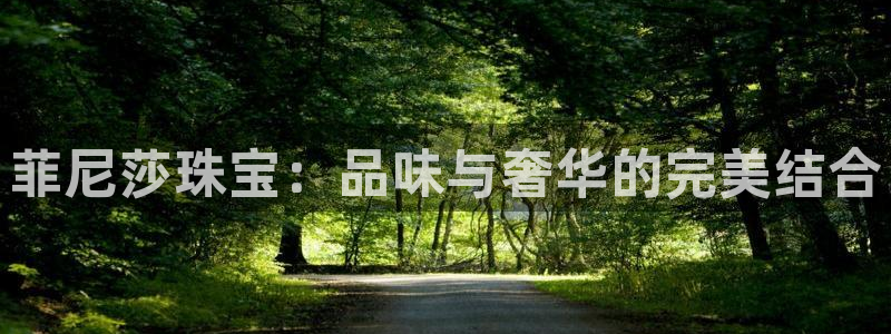 新宝5下载：菲尼莎珠宝：品味与奢华的完美结合