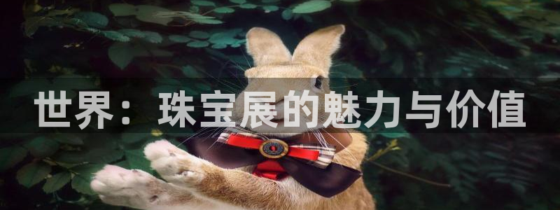 新宝5平台注册资金：世界：珠宝展的魅力与价值