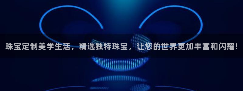 新宝5后：珠宝定制美学生活，精选独特珠宝，让您的世界更加丰富和闪耀!