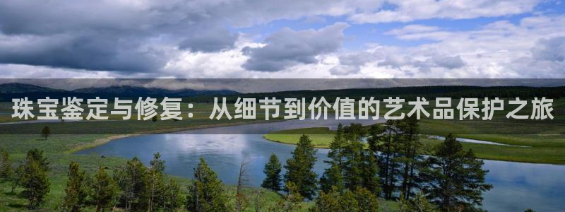 新宝5娱乐经：珠宝鉴定与修复：从细节到价值的艺术品保护之旅