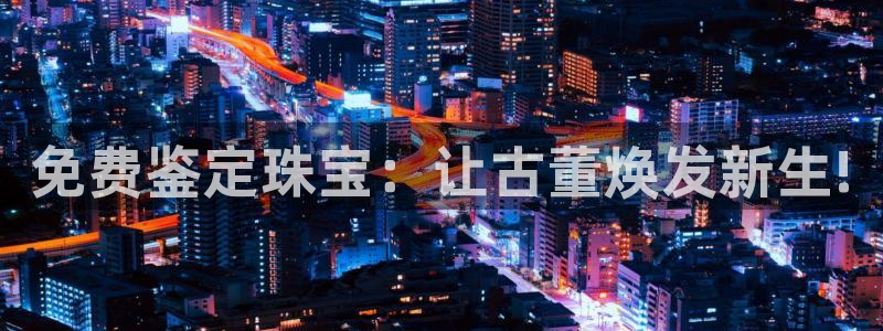 新宝5娱乐经：免费鉴定珠宝：让古董焕发新生!