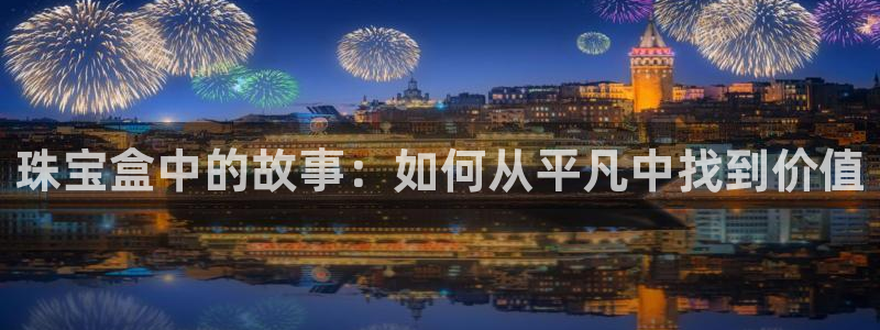 新宝5上70 667：珠宝盒中的故事：如何从平凡中找到价值