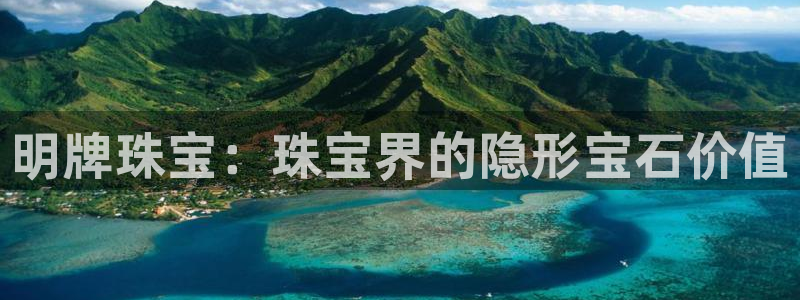 新宝5娱乐平台：明牌珠宝：珠宝界的隐形宝石价值