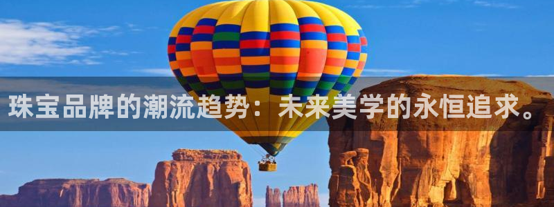 新宝5 代理：珠宝品牌的潮流趋势：未来美学的永恒追求。