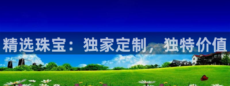 新宝娱乐5：精选珠宝：独家定制，独特价值