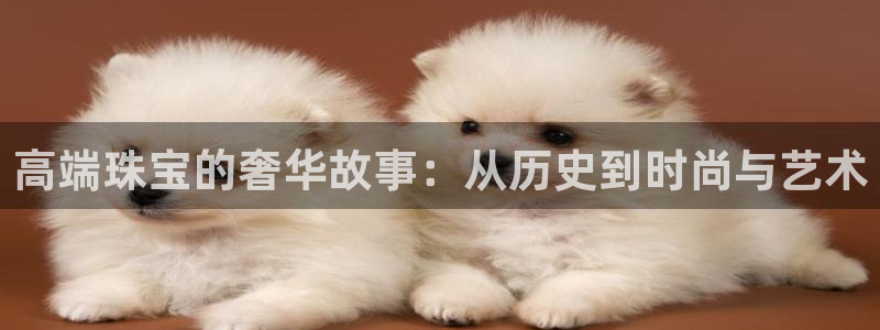 新宝5是谁：高端珠宝的奢华故事：从历史到时尚与艺术