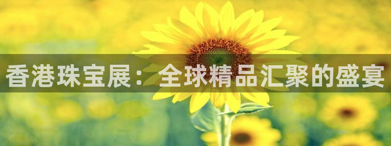 新宝5手机登录：香港珠宝展：全球精品汇聚的盛宴