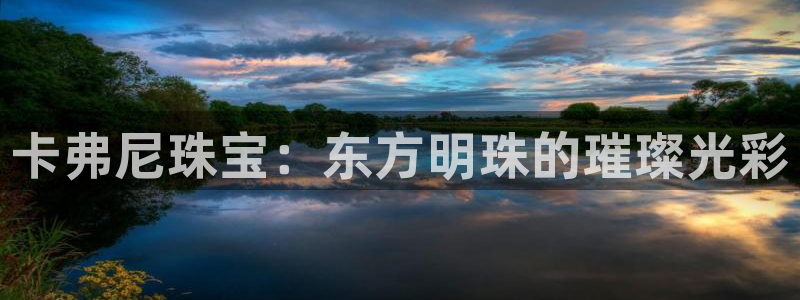 新宝5秒开：卡弗尼珠宝：东方明珠的璀璨光彩