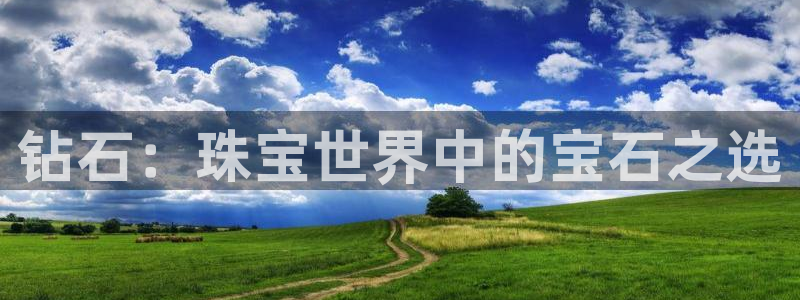 新宝5登录网址：钻石：珠宝世界中的宝石之选