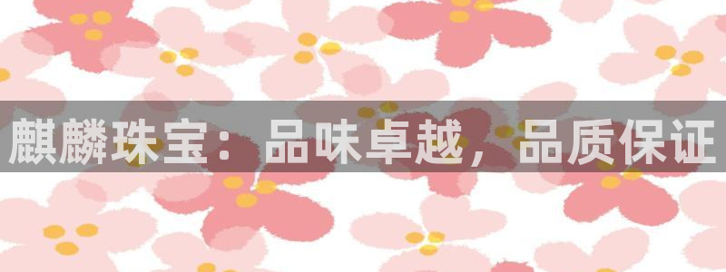 新宝5注册登录：麒麟珠宝：品味卓越，品质保证