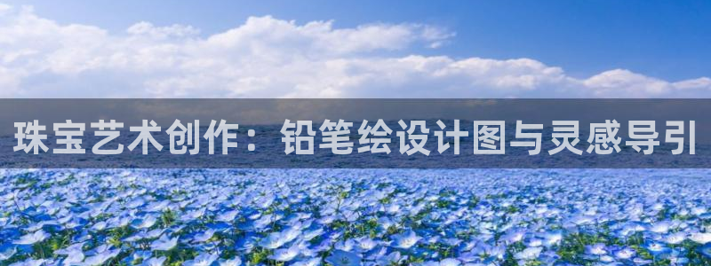 新宝5可靠吗：珠宝艺术创作：铅笔绘设计图与灵感导引