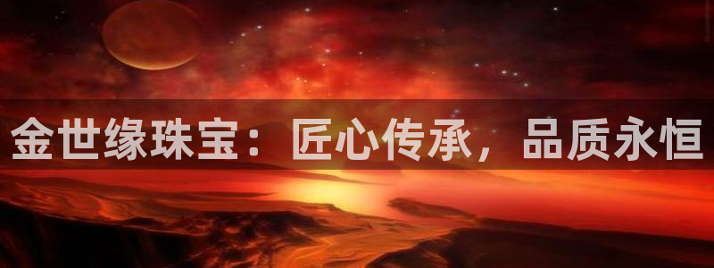 新宝5注册霸：金世缘珠宝：匠心传承，品质永恒