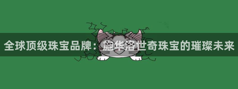 新宝5链接：全球顶级珠宝品牌：施华洛世奇珠宝的璀璨未来