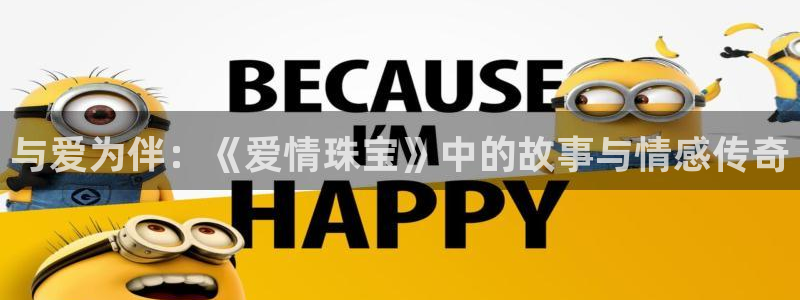 新宝5彩票平台登陆：与爱为伴：《爱情珠宝》中的故事与情感传奇