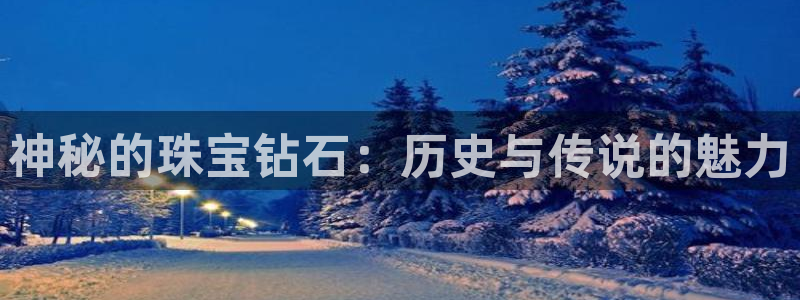 新宝5郑74OOO5：神秘的珠宝钻石：历史与传说的魅力