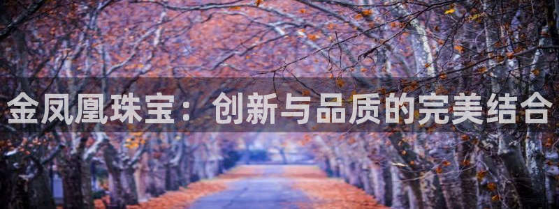 新宝5如何注册：金凤凰珠宝：创新与品质的完美结合